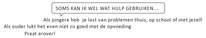 Soms kan ik wel wat hulp gebruiken - Als jongere heb je last van problemen thuis, op school of met jezelf. Als ouder lukt het even niet zo goed met de opvoeding, Praat erover !